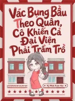 Vác Bụng Bầu Theo Quân, Cô Khiến Cả Đại Viện Phải Trầm Trồ